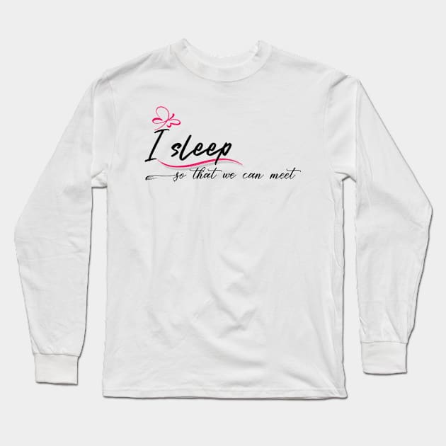 I sleep so that we can meet Long Sleeve T-Shirt by Tshirtstory